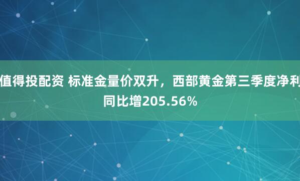 值得投配资 标准金量价双升，西部黄金第三季度净利同比增205.56%